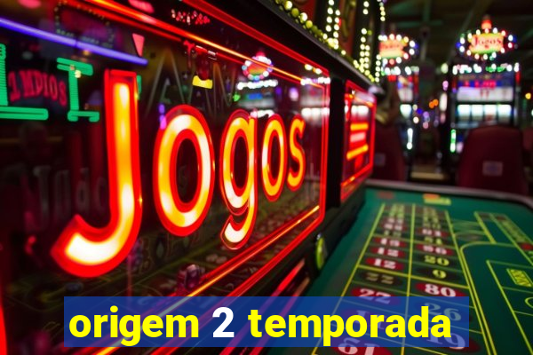 origem 2 temporada